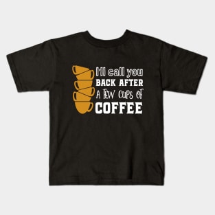 I'll call you back after a few cups of coffee Kids T-Shirt